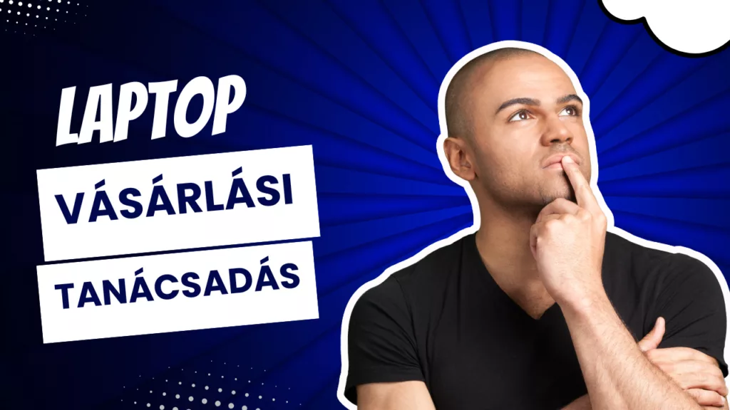 Laptop vásárlási tanácsadás – Hogyan válassz megfelelő laptopot? 1 Laptop vásárlási tanácsadás – Hogyan válassz megfelelő laptopot?
